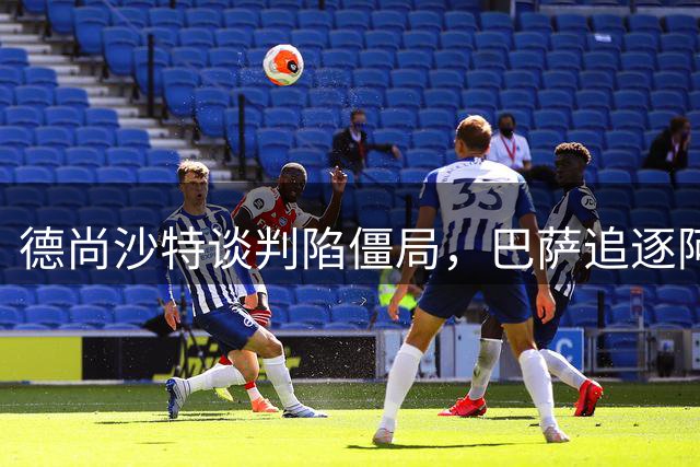德尚沙特谈判陷僵局，巴萨追逐阿尔瓦雷斯遇阻马竞强硬
