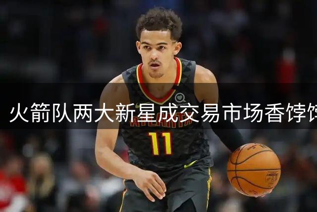 火箭队两大新星成交易市场香饽饽 谢泼德或成关键筹码